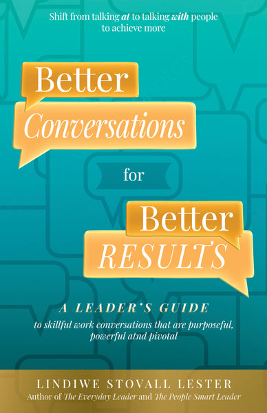 Better Conversations for Better Results: A Leader's Guide to Skillful Work Conversations